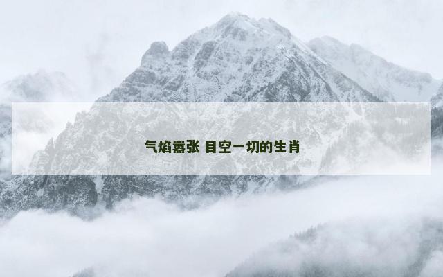 气焰嚣张 目空一切的生肖