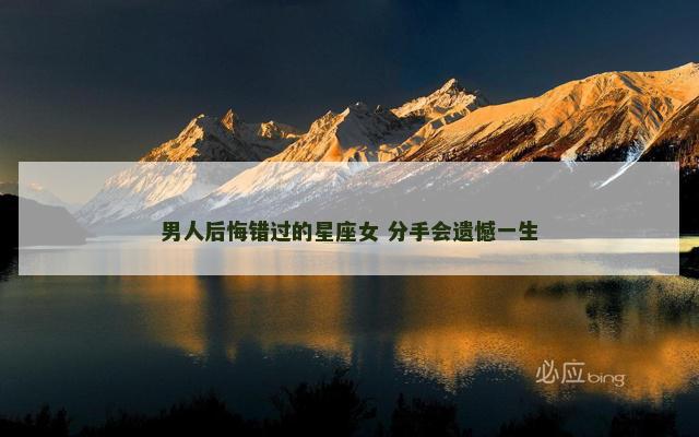 男人后悔错过的星座女 分手会遗憾一生