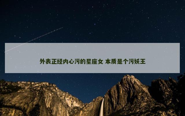 外表正经内心污的星座女 本质是个污妖王