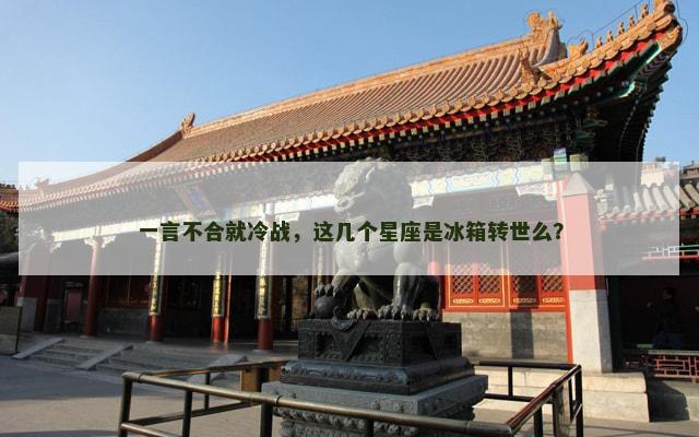 一言不合就冷战，这几个星座是冰箱转世么？