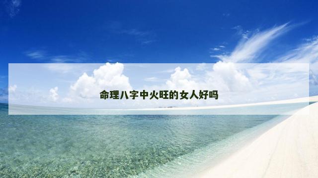 命理八字中火旺的女人好吗