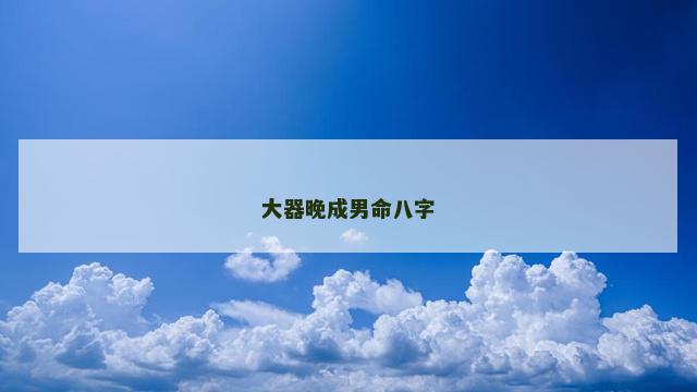 大器晚成男命八字