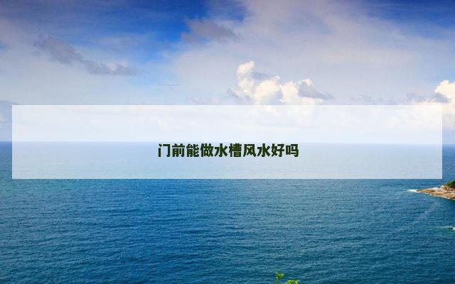 门前能做水槽风水好吗