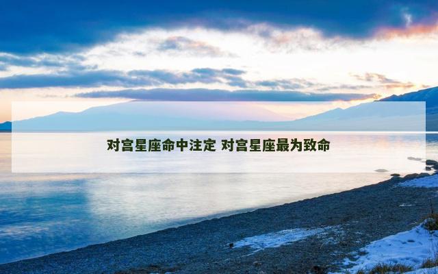 对宫星座命中注定 对宫星座最为致命
