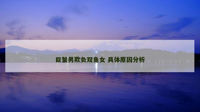 巨蟹男欺负双鱼女 具体原因分析