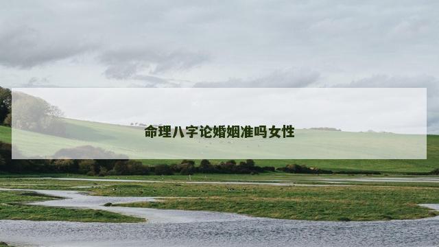 命理八字论婚姻准吗女性
