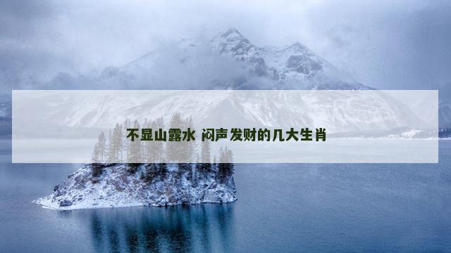不显山露水 闷声发财的几大生肖