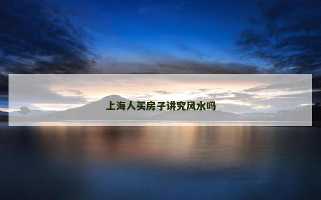 上海人买房子讲究风水吗