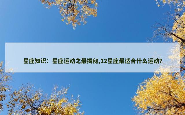 星座知识：星座运动之最揭秘,12星座最适合什么运动？