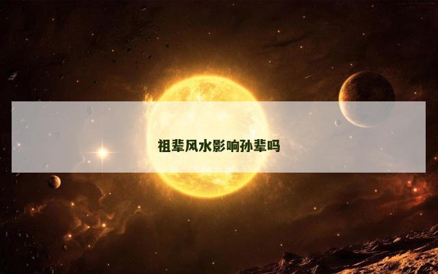 祖辈风水影响孙辈吗