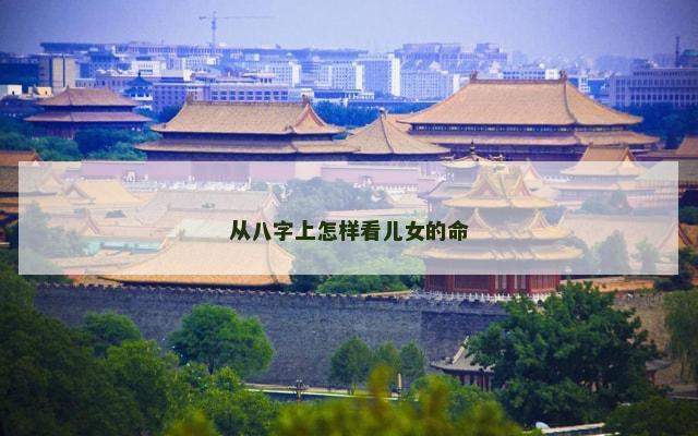 从八字上怎样看儿女的命