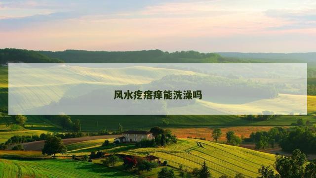 风水疙瘩痒能洗澡吗
