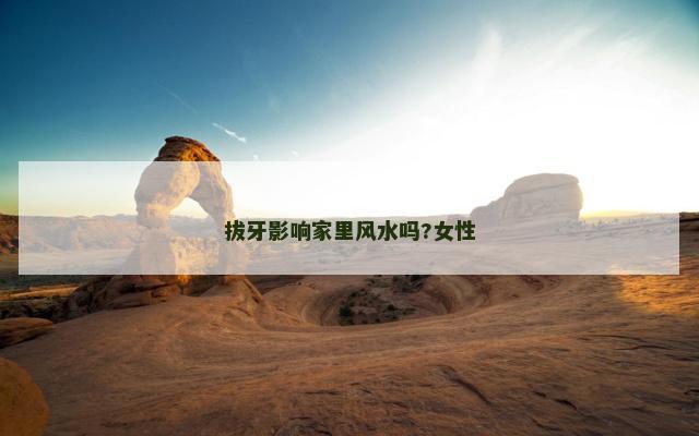 拔牙影响家里风水吗?女性