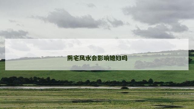 阴宅风水会影响媳妇吗