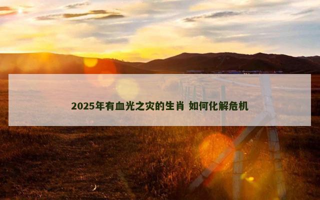 2025年有血光之灾的生肖 如何化解危机