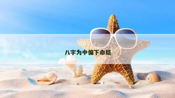 八字为中偏下命局