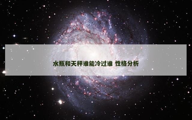 水瓶和天秤谁能冷过谁 性格分析