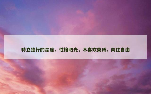 特立独行的星座，性格阳光，不喜欢束缚，向往自由