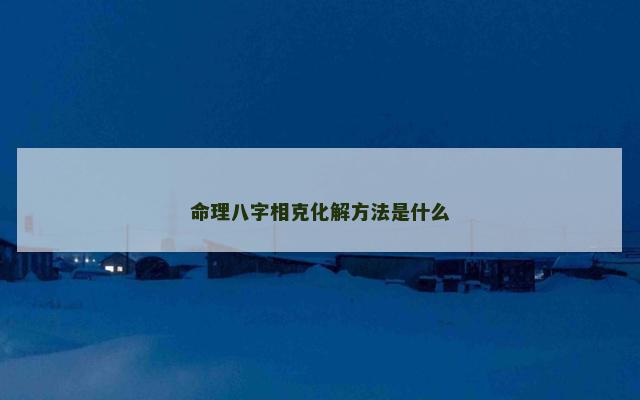 命理八字相克化解方法是什么