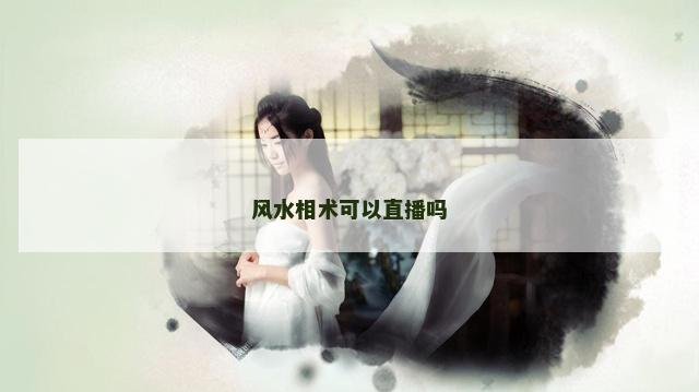 风水相术可以直播吗