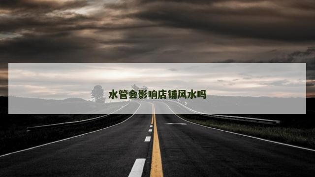 水管会影响店铺风水吗