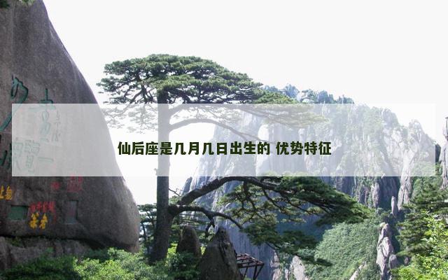 仙后座是几月几日出生的 优势特征
