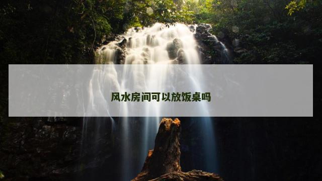 风水房间可以放饭桌吗