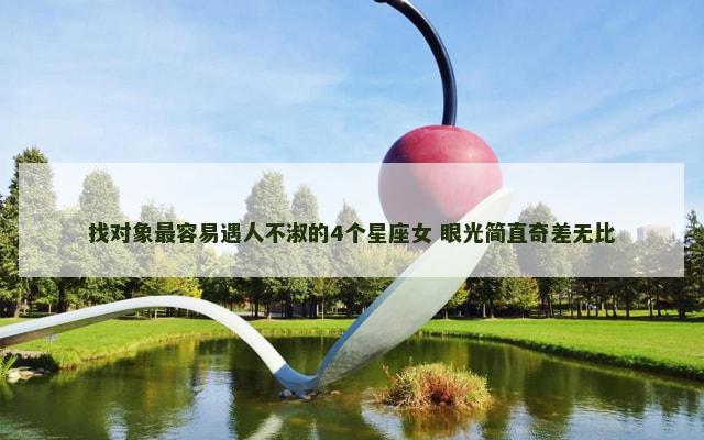 找对象最容易遇人不淑的4个星座女 眼光简直奇差无比