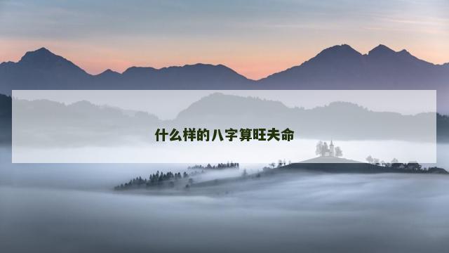 什么样的八字算旺夫命