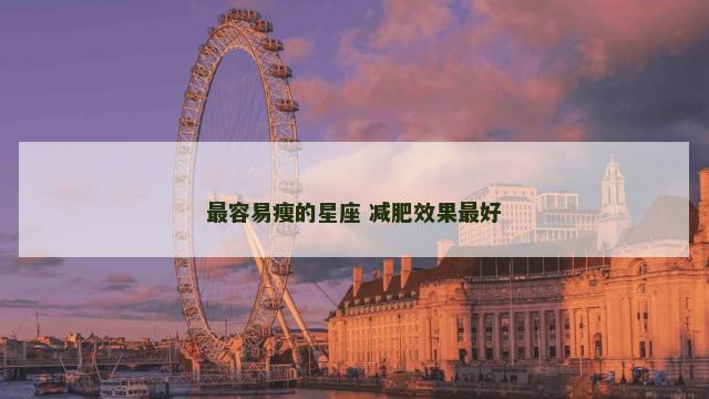 最容易瘦的星座 减肥效果最好