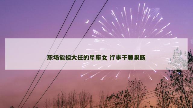 职场能担大任的星座女 行事干脆果断