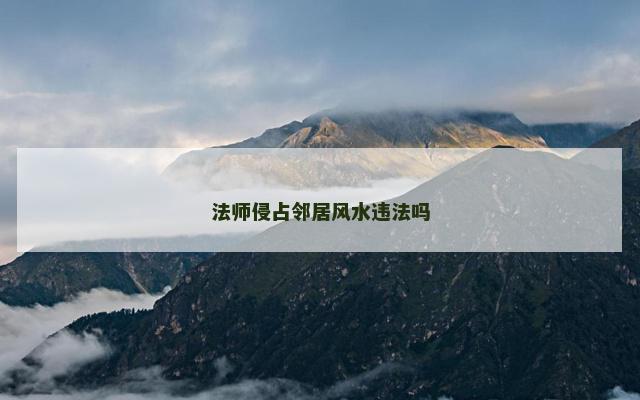 法师侵占邻居风水违法吗
