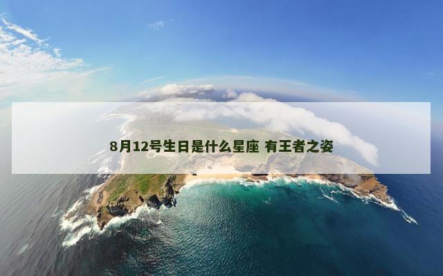 8月12号生日是什么星座 有王者之姿
