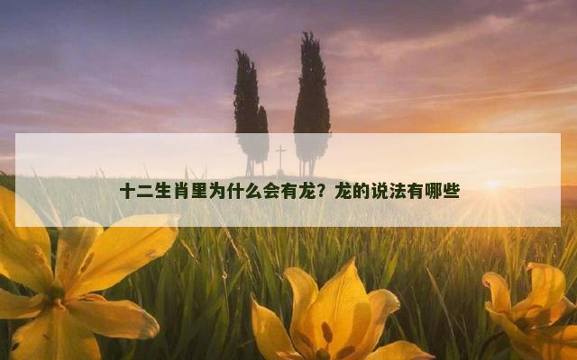 十二生肖里为什么会有龙？龙的说法有哪些