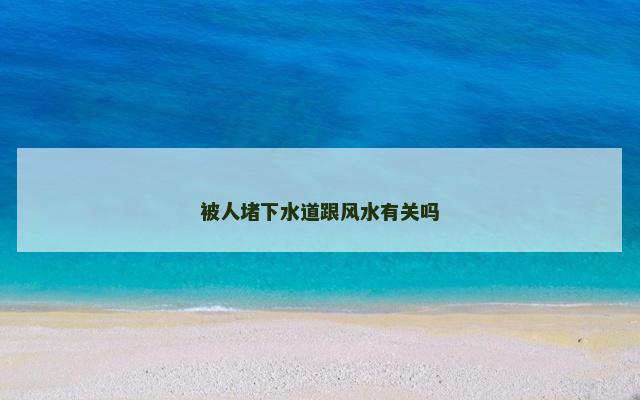 被人堵下水道跟风水有关吗