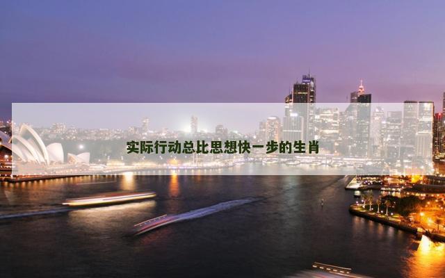 实际行动总比思想快一步的生肖