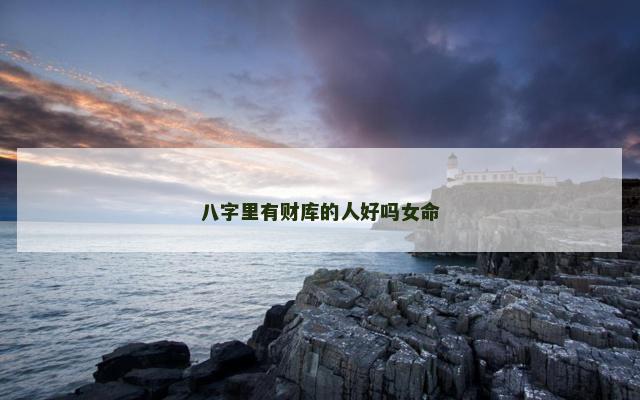 八字里有财库的人好吗女命