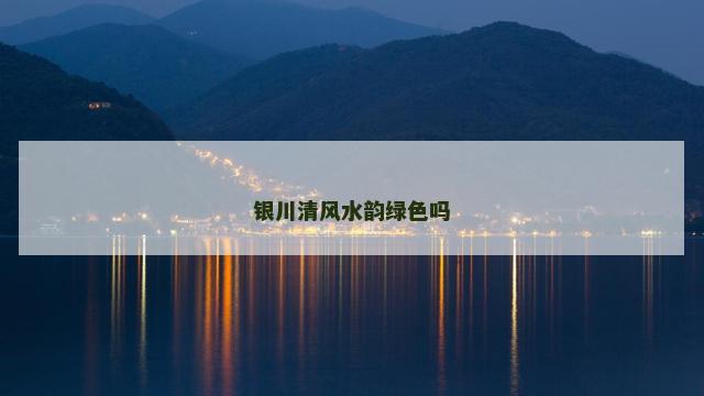 银川清风水韵绿色吗