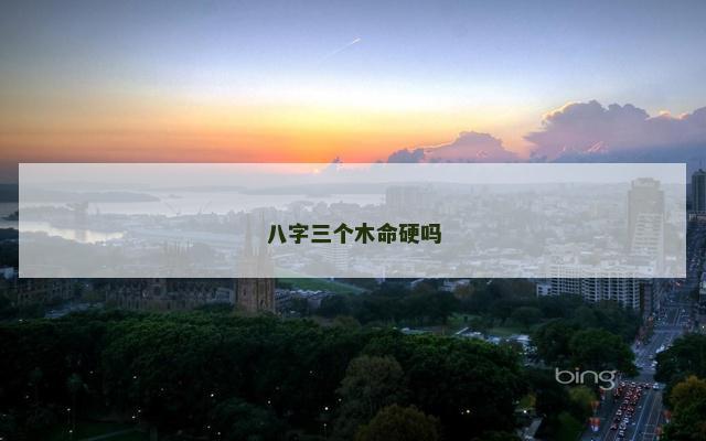 八字三个木命硬吗