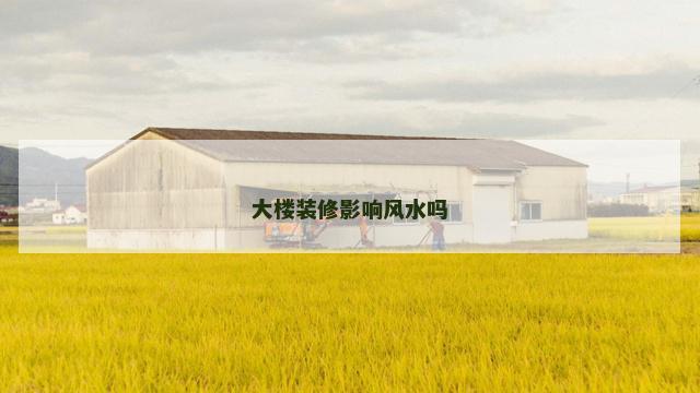 大楼装修影响风水吗