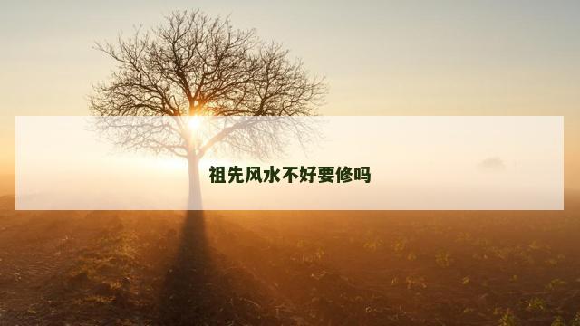 祖先风水不好要修吗