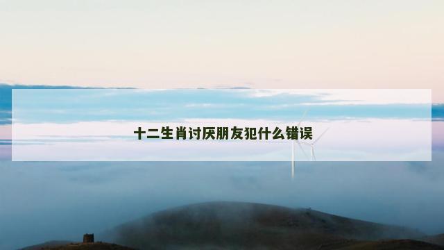 十二生肖讨厌朋友犯什么错误