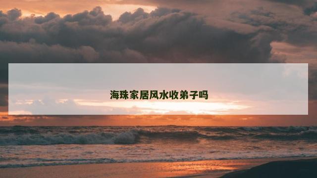 海珠家居风水收弟子吗