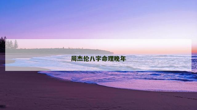周杰伦八字命理晚年