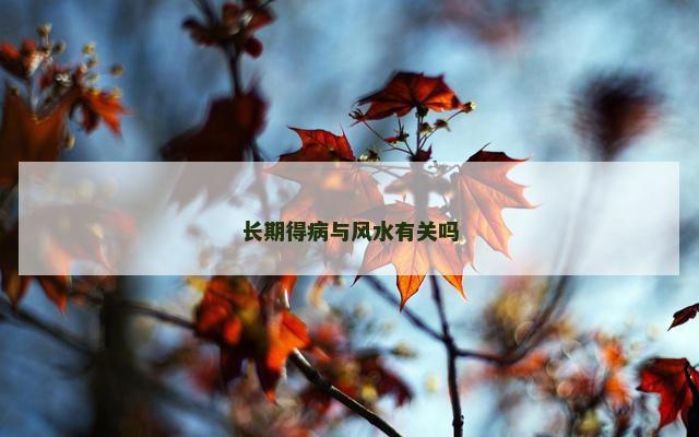 长期得病与风水有关吗