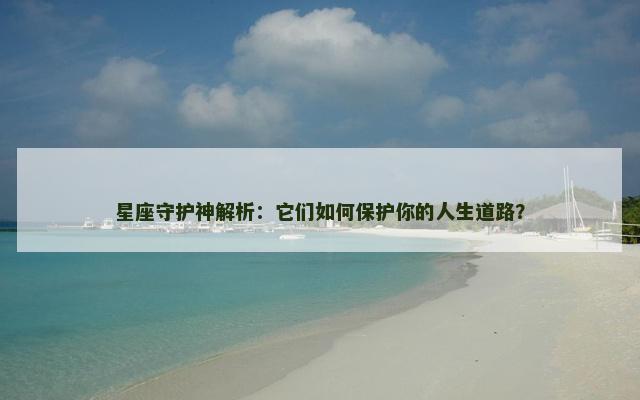 星座守护神解析：它们如何保护你的人生道路？