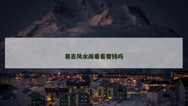 易吉风水阁看看要钱吗