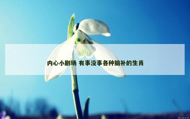 内心小剧场 有事没事各种脑补的生肖