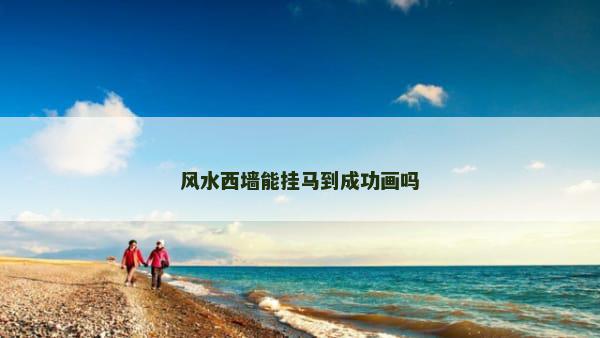 风水西墙能挂马到成功画吗