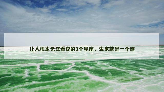 让人根本无法看穿的3个星座，生来就是一个谜